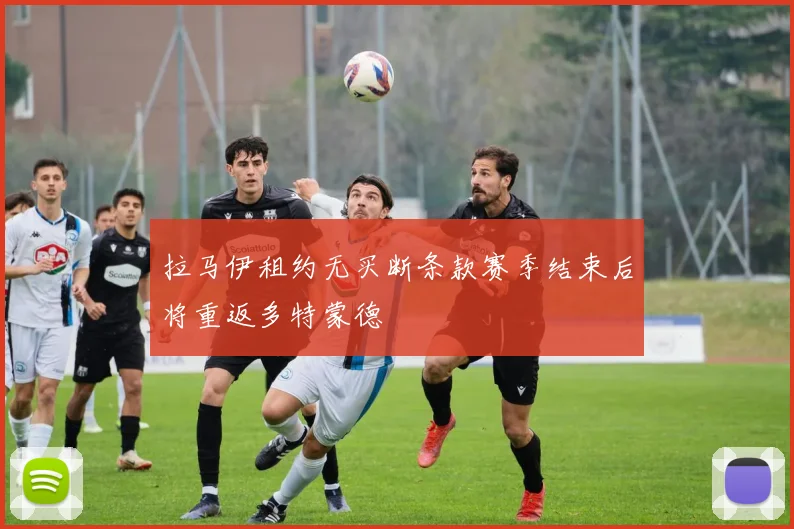 拉马伊租约无买断条款赛季结束后将重返多特蒙德