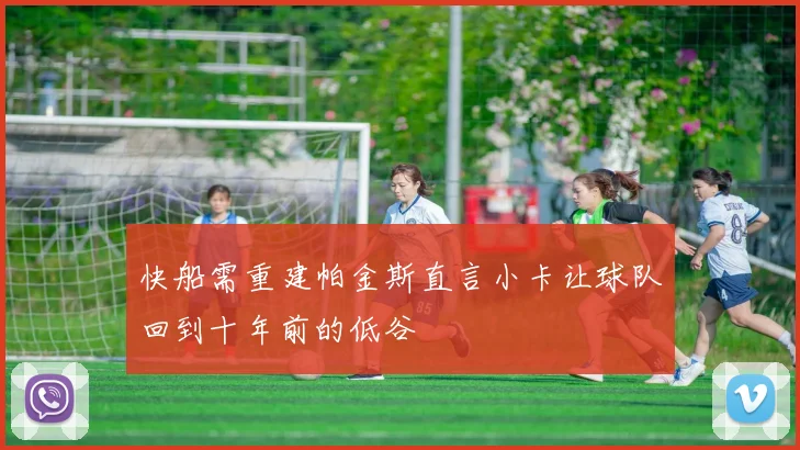 快船需重建帕金斯直言小卡让球队回到十年前的低谷