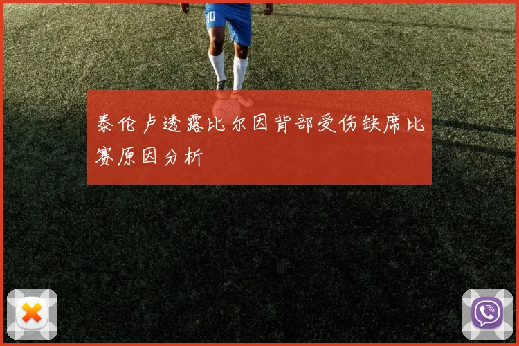 泰伦卢透露比尔因背部受伤缺席比赛原因分析