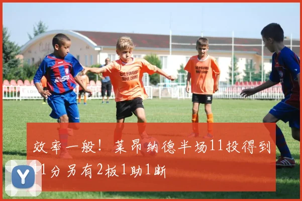 效率一般！莱昂纳德半场11投得到11分另有2板1助1断