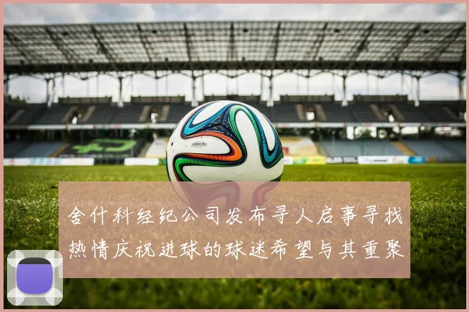 舍什科经纪公司发布寻人启事寻找热情庆祝进球的球迷希望与其重聚