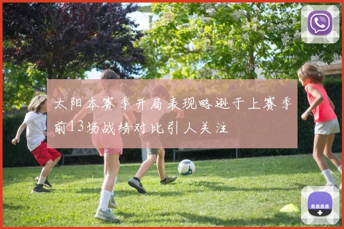 太阳本赛季开局表现略逊于上赛季前13场战绩对比引人关注