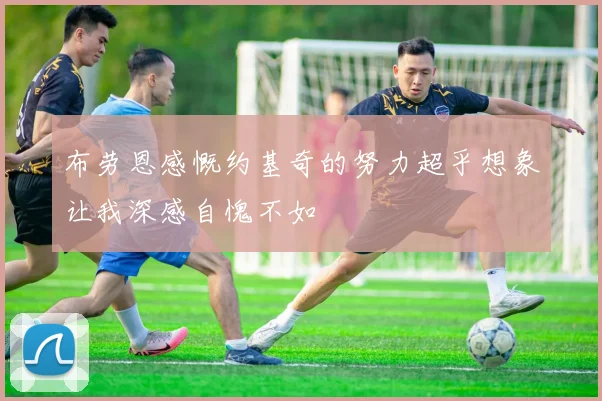 布劳恩感慨约基奇的努力超乎想象让我深感自愧不如